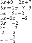 5x+9=2x+7\\5x=2x+7-9\\5x=2x-2\\5x-2x=-2\\3x=-2\\\frac{3x}{3}=\frac{-2}{3}\\\\x=-\frac{2}{3}